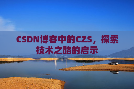 CSDN博客中的CZS，探索技术之路的启示
